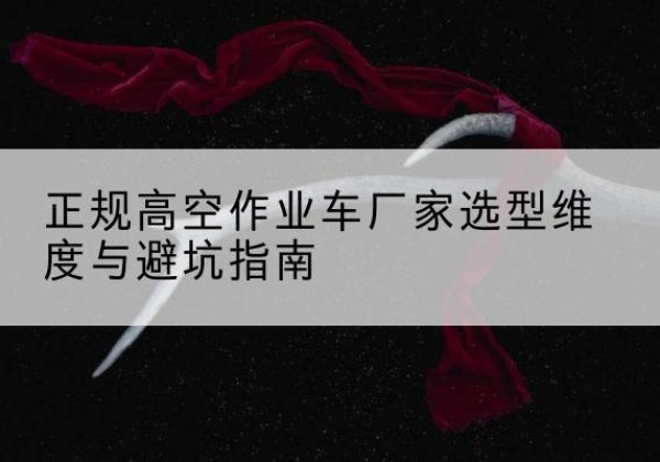 卓尼高空作业车厂家-正规选型维度与避坑指南